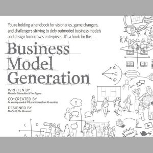 Business Model Generation A Handbook for Visionaries Game Changers and Challengers