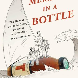 Mission in a Bottle The Honest Guide to Doing Business Differently--and Succeeding