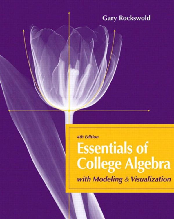Essentials of College Algebra with Modeling and Visualization 4th Edition by Gary K. Rockswold