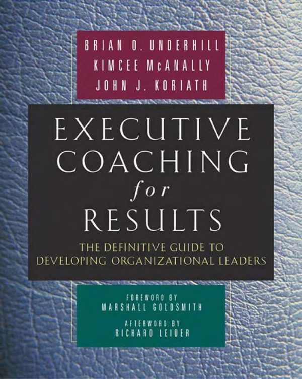 Executive Coaching for Results The Definitive Guide to Developing Organizational Leaders by Brian O. Underhill