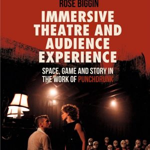 Immersive Theatre and Audience Experience Space Game and Story in the Work of Punchdrunk 2nd Edition