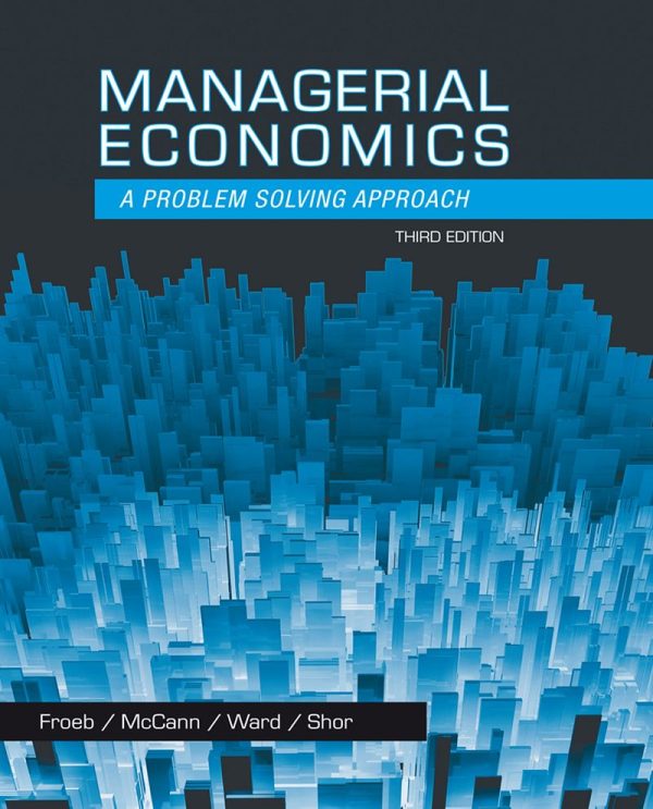 Managerial Economics A Problem Solving Approach 3rd by Luke M. Froeb