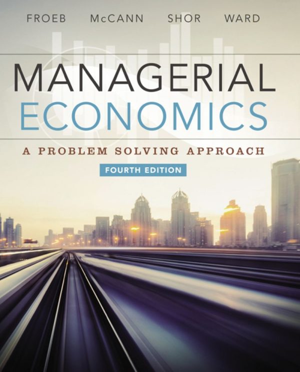 Managerial Economics A Problem Solving Approach 4th by Luke M. Froeb