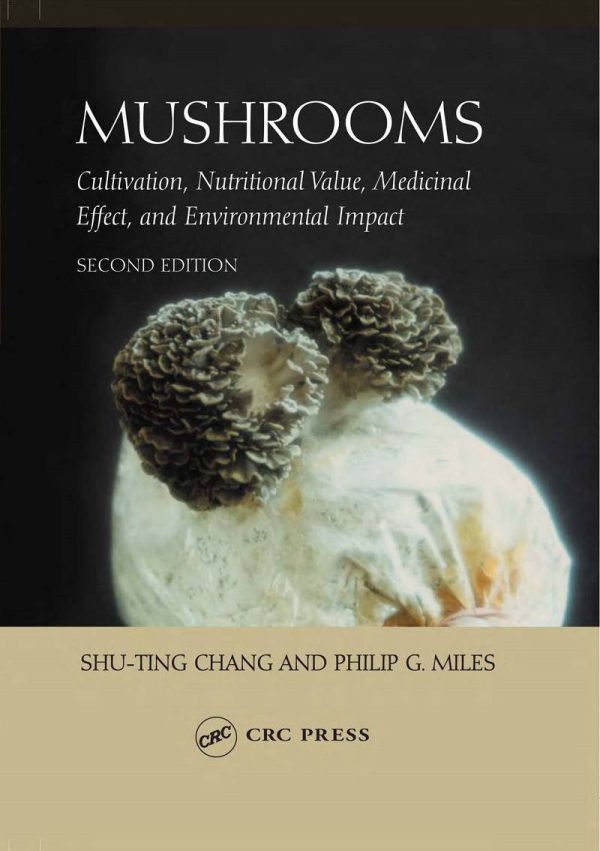 Mushrooms Cultivation Nutritional Value Medicinal Effect and Environmental Impact 2nd Edition by Philip G. Miles