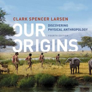 Our Origins Discovering Physical Anthropology 4th Edition by Clark Spencer Larsen