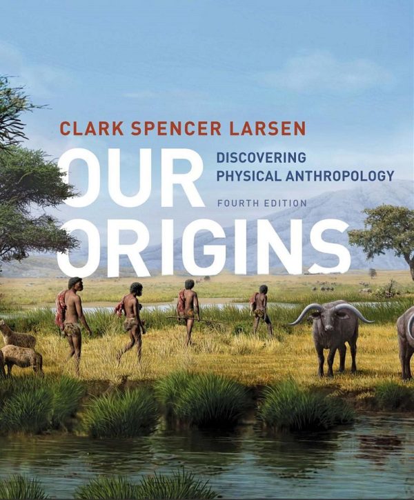 Our Origins Discovering Physical Anthropology 4th Edition by Clark Spencer Larsen