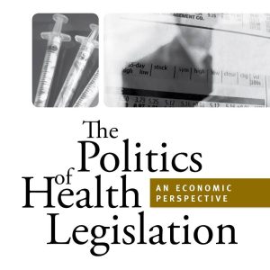 The Politics of Health Legislation An Economic Perspective 3rd by Paul Feldstein