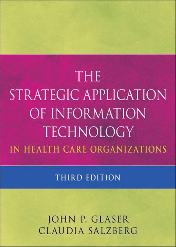The Strategic Application of Information Technology in Health Care Organizations 3rd Edition by John P. Glaser
