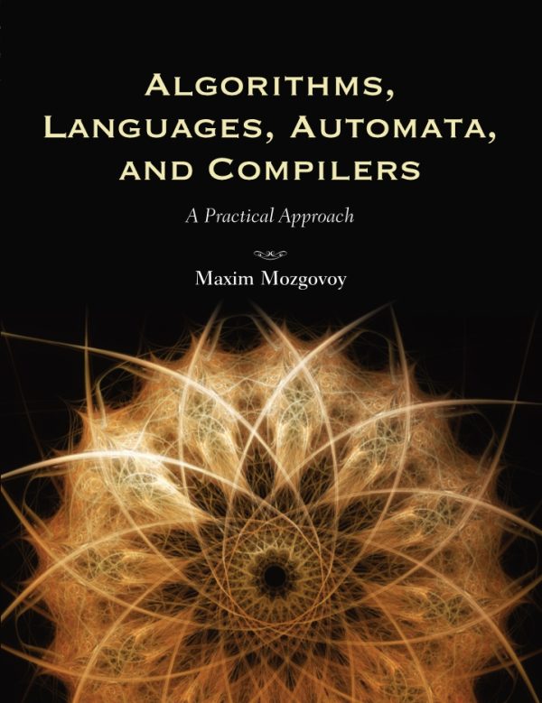 Algorithms Languages Automata And Compilers A Practical Approach by Maxim Mozgovoy