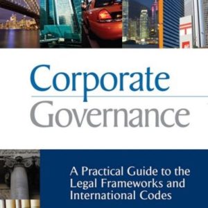 Corporate Governance A Practical Guide to the Legal Frameworks and International Codes of Practice
