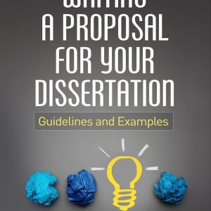 Writing a Proposal for Your Dissertation Guidelines and Examples